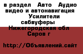  в раздел : Авто » Аудио, видео и автонавигация »  » Усилители,сабвуферы . Нижегородская обл.,Саров г.